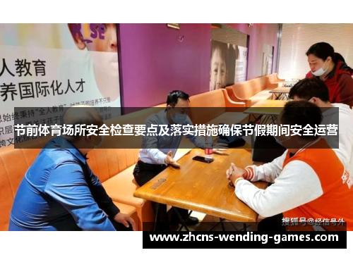 节前体育场所安全检查要点及落实措施确保节假期间安全运营