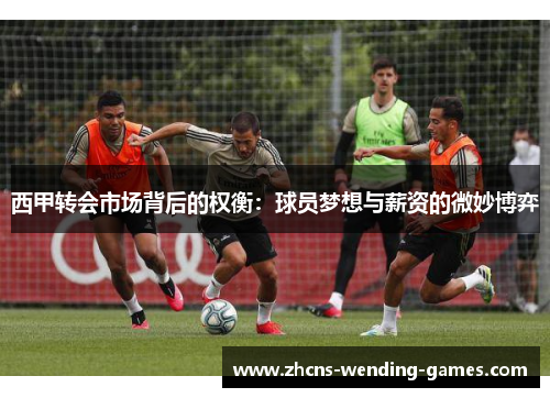 西甲转会市场背后的权衡：球员梦想与薪资的微妙博弈