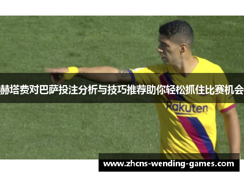 赫塔费对巴萨投注分析与技巧推荐助你轻松抓住比赛机会