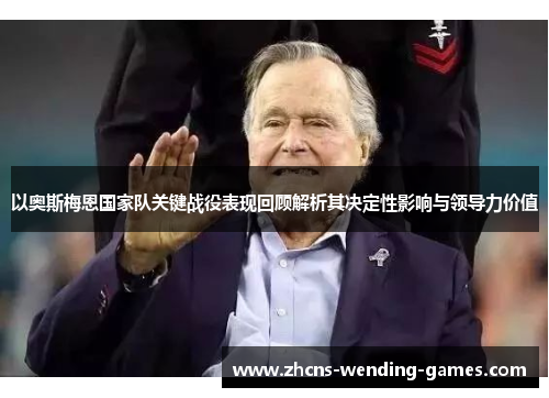以奥斯梅恩国家队关键战役表现回顾解析其决定性影响与领导力价值 以奥斯梅恩国家队关键战役表现回顾解析其决定性影响与领导力价值